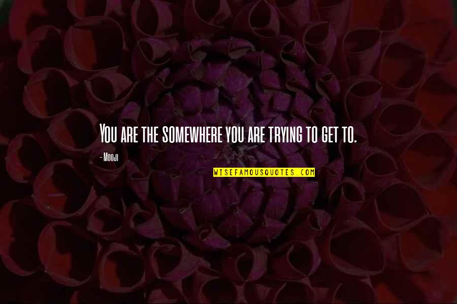 Last Day Facebook Quotes By Mooji: You are the somewhere you are trying to