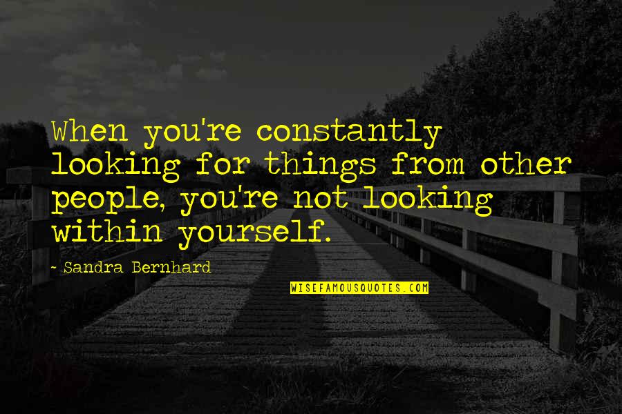 Last Day In University Quotes By Sandra Bernhard: When you're constantly looking for things from other