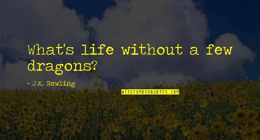 Last Day Of Bachelor Life Quotes By J.K. Rowling: What's life without a few dragons? Last Day Of Bachelor Life Quotes By J.K. Rowling: What's life without a few dragons?