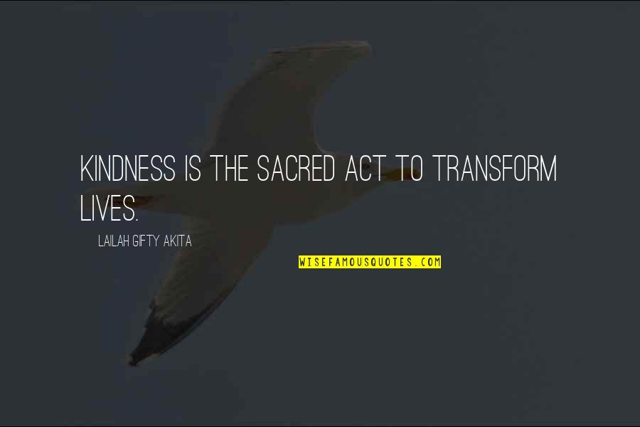 Last Day Of Clg Life Quotes By Lailah Gifty Akita: Kindness is the sacred act to transform lives.