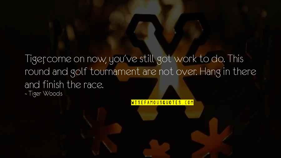 Last Day Of College Quotes By Tiger Woods: Tiger, come on now, you've still got work