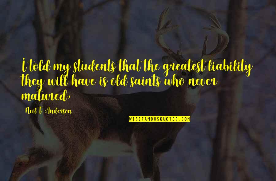 Last Day Of December 2013 Quotes By Neil T. Anderson: I told my students that the greatest liability
