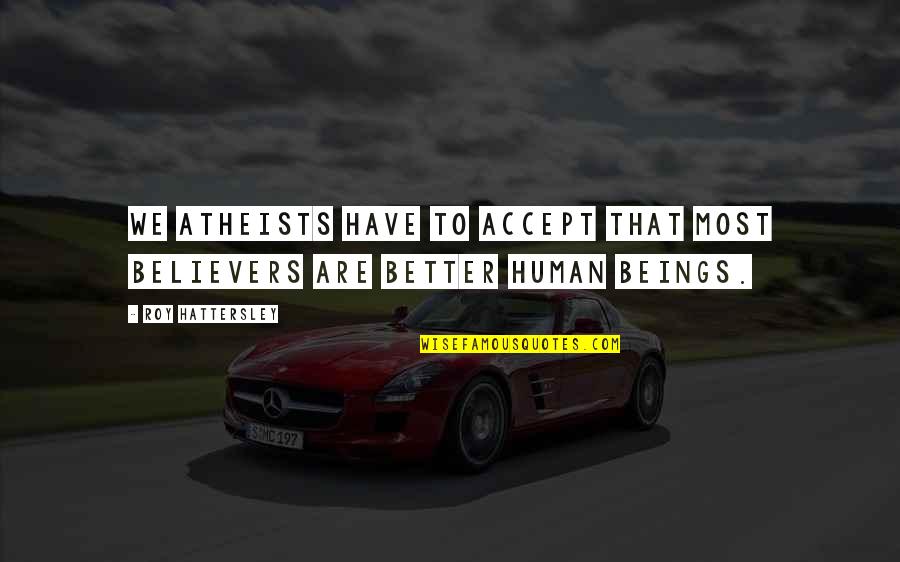 Last Day Of December 2013 Quotes By Roy Hattersley: We atheists have to accept that most believers