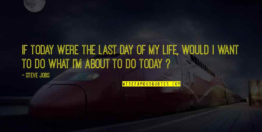 Last Day Of My Life Quotes By Steve Jobs: If today were the last day of my