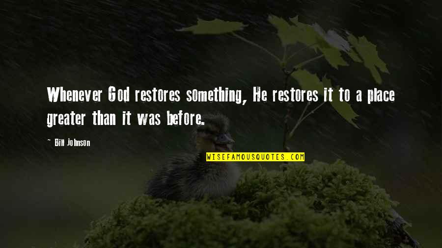 Last Day Of My School Life Quotes By Bill Johnson: Whenever God restores something, He restores it to Last Day Of My School Life Quotes By Bill Johnson: Whenever God restores something, He restores it to