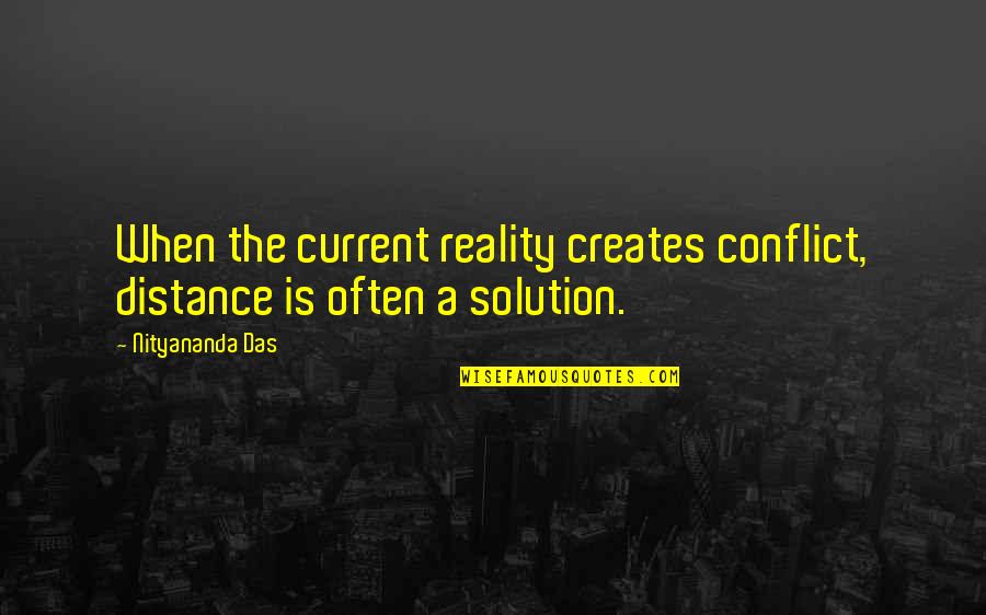 Last Day Of My School Life Quotes By Nityananda Das: When the current reality creates conflict, distance is