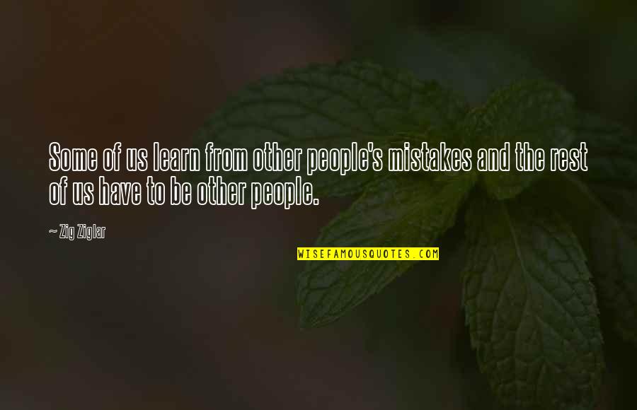Last Day Of My School Life Quotes By Zig Ziglar: Some of us learn from other people's mistakes Last Day Of My School Life Quotes By Zig Ziglar: Some of us learn from other people's mistakes