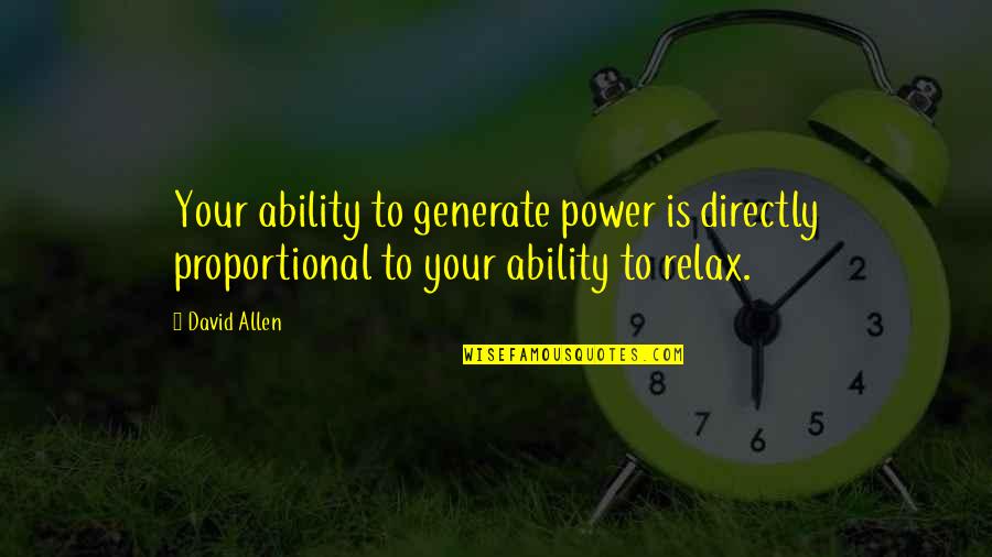 Last Day Of Our School Life Quotes By David Allen: Your ability to generate power is directly proportional