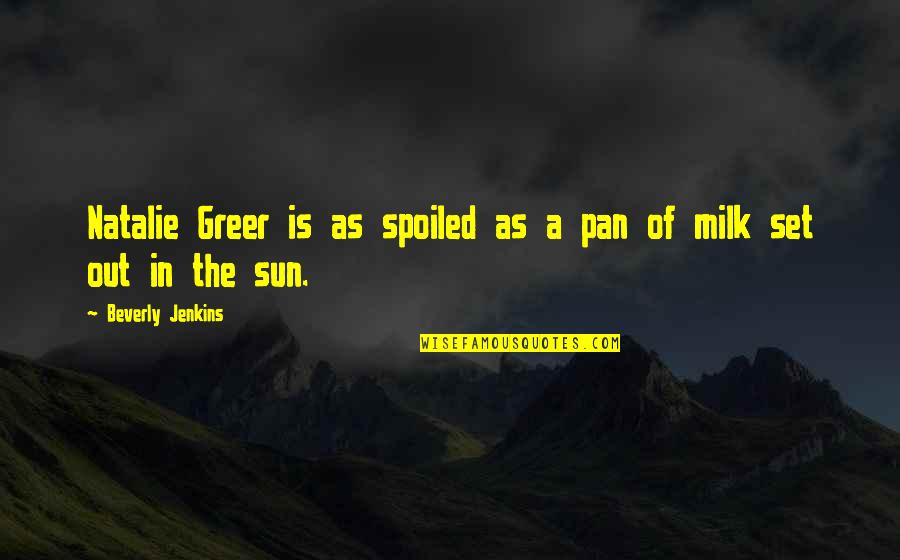 Last Day Of School Sad Quotes By Beverly Jenkins: Natalie Greer is as spoiled as a pan