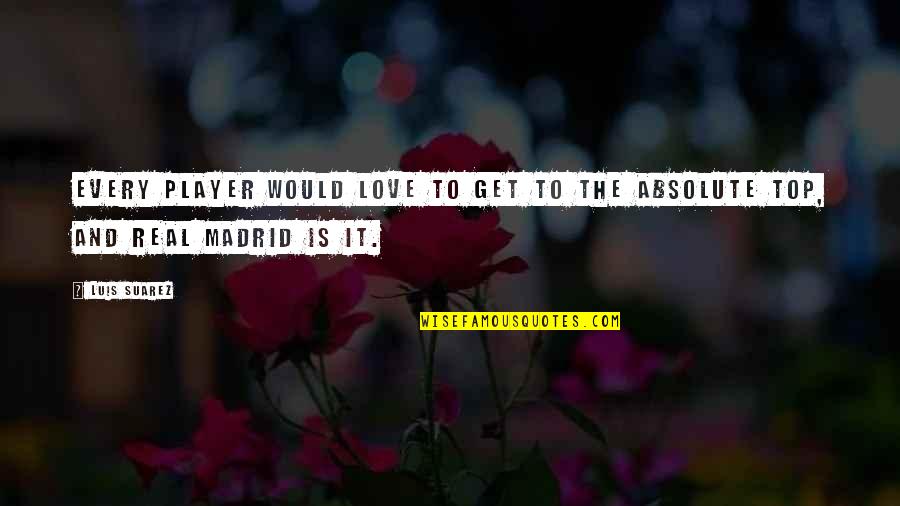 Last Day Of School Sad Quotes By Luis Suarez: Every player would love to get to the