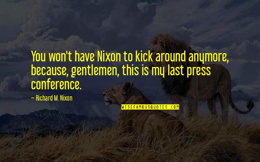 Last Day Of The Month Quotes By Richard M. Nixon: You won't have Nixon to kick around anymore,