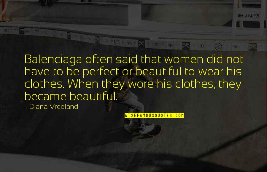 Last Day Of Trip Quotes By Diana Vreeland: Balenciaga often said that women did not have