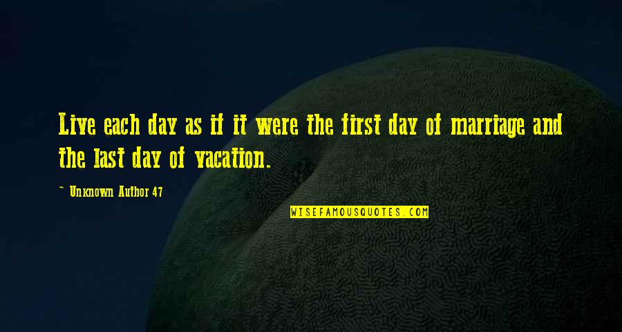 Last Day Of Vacation Quotes By Unknown Author 47: Live each day as if it were the