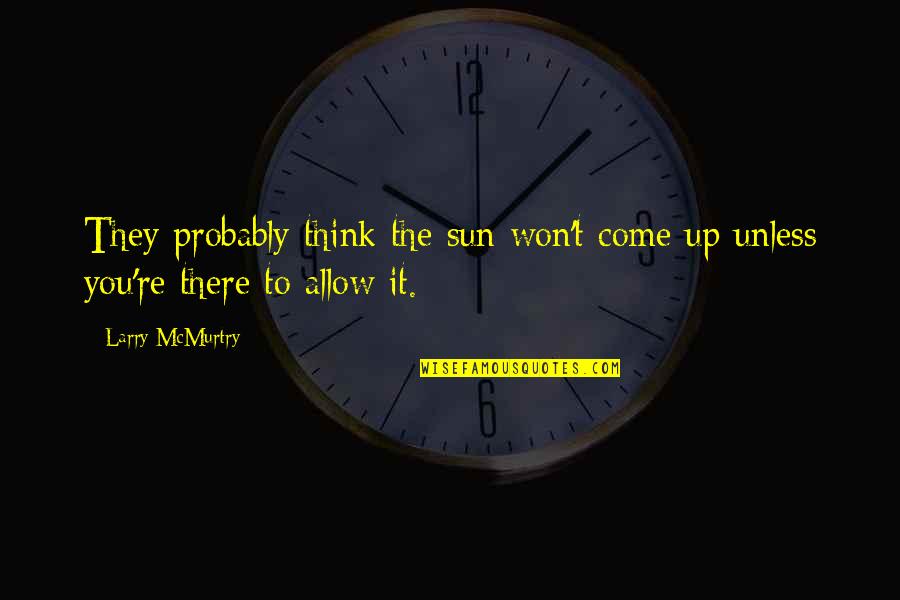 Last Day Of Work Before Vacation Quotes By Larry McMurtry: They probably think the sun won't come up