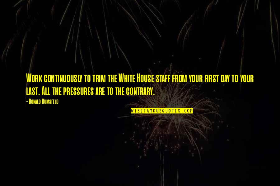 Last Day Of Work Quotes By Donald Rumsfeld: Work continuously to trim the White House staff