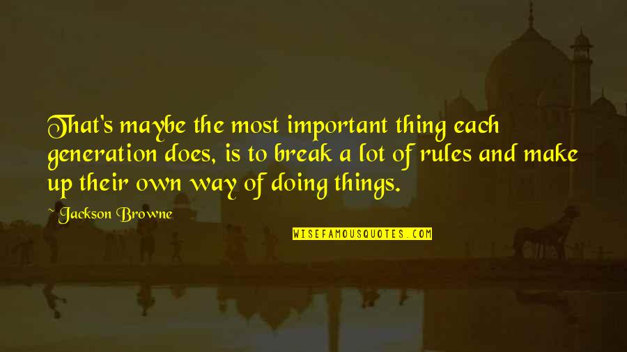 Last Day Of Work Quotes By Jackson Browne: That's maybe the most important thing each generation