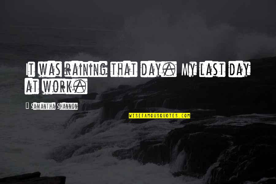 Last Day Of Work Quotes By Samantha Shannon: It was raining that day. My last day