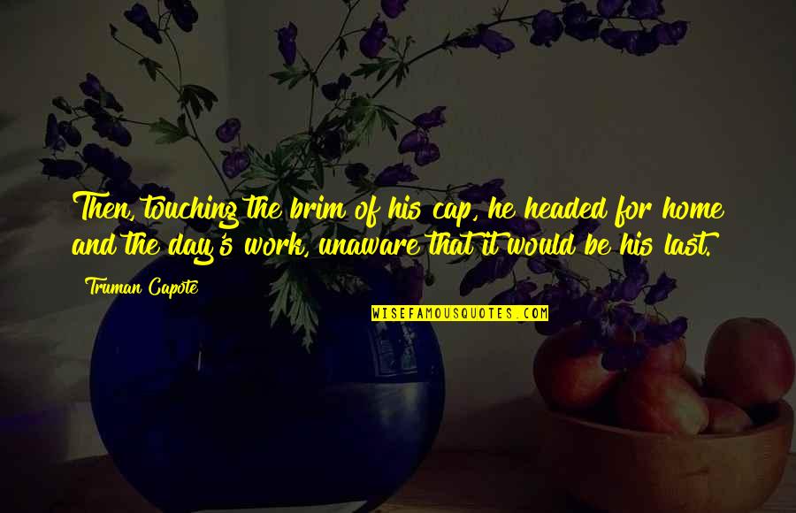 Last Day Of Work Quotes By Truman Capote: Then, touching the brim of his cap, he