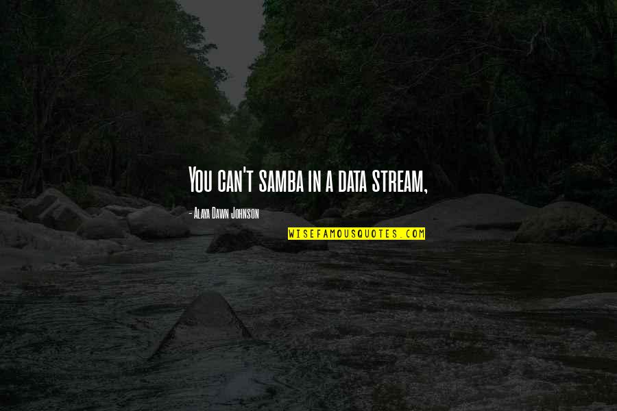 Last Day Wishes Quotes By Alaya Dawn Johnson: You can't samba in a data stream, Last Day Wishes Quotes By Alaya Dawn Johnson: You can't samba in a data stream,