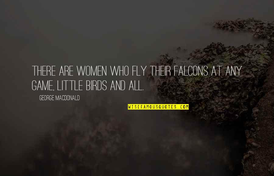 Last Day Wishes Quotes By George MacDonald: There are women who fly their falcons at