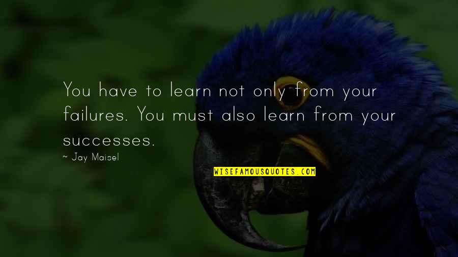 Last Day Wishes Quotes By Jay Maisel: You have to learn not only from your Last Day Wishes Quotes By Jay Maisel: You have to learn not only from your