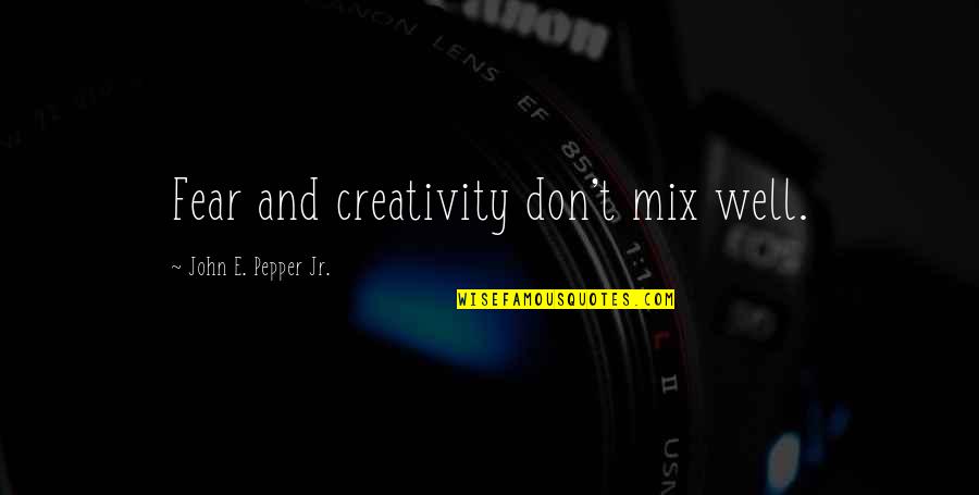 Last Day Wishes Quotes By John E. Pepper Jr.: Fear and creativity don't mix well. Last Day Wishes Quotes By John E. Pepper Jr.: Fear and creativity don't mix well.