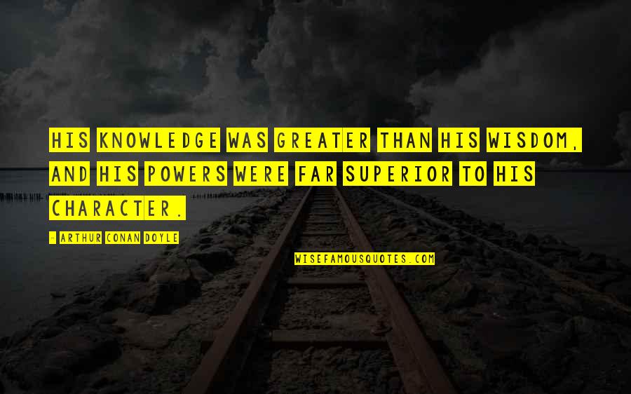 Last Day Year Quotes By Arthur Conan Doyle: His knowledge was greater than his wisdom, and Last Day Year Quotes By Arthur Conan Doyle: His knowledge was greater than his wisdom, and