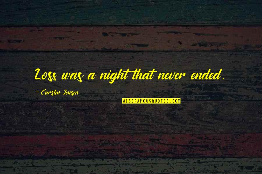 Last Days Of College Life Quotes By Carsten Jensen: Loss was a night that never ended. Last Days Of College Life Quotes By Carsten Jensen: Loss was a night that never ended.
