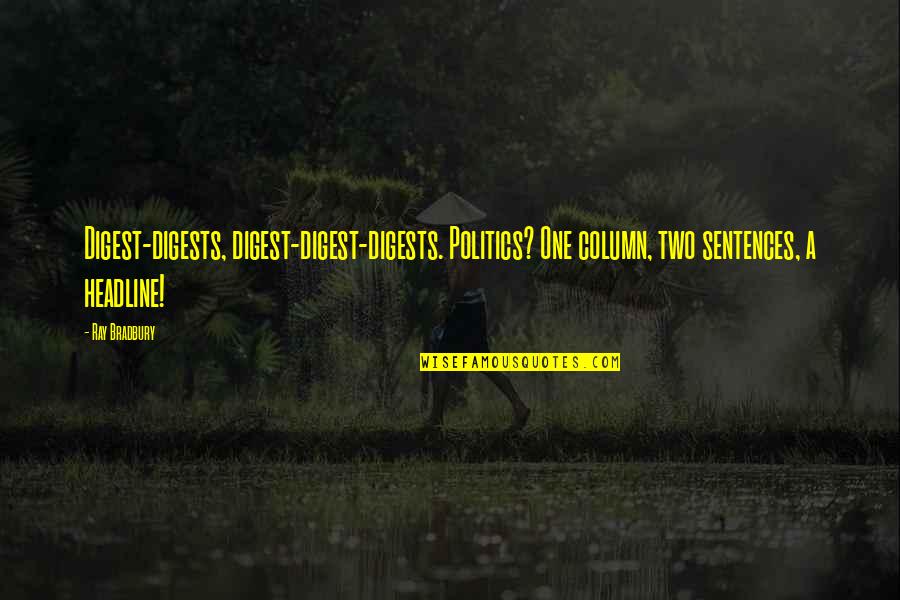 Last Days Of College Life Quotes By Ray Bradbury: Digest-digests, digest-digest-digests. Politics? One column, two sentences, a Last Days Of College Life Quotes By Ray Bradbury: Digest-digests, digest-digest-digests. Politics? One column, two sentences, a
