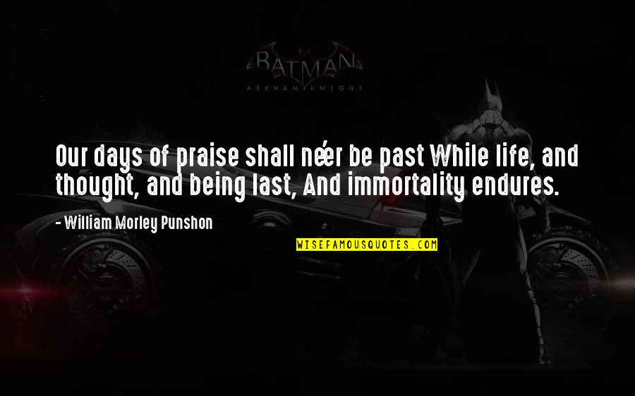 Last Days Of My Life Quotes By William Morley Punshon: Our days of praise shall ne'er be past Last Days Of My Life Quotes By William Morley Punshon: Our days of praise shall ne'er be past