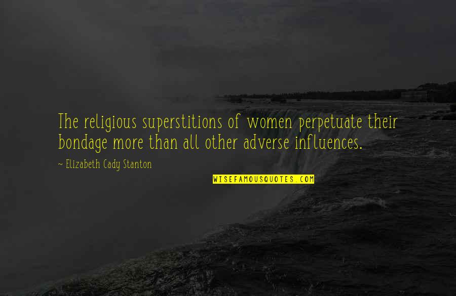 Last Days Of School Life Quotes By Elizabeth Cady Stanton: The religious superstitions of women perpetuate their bondage