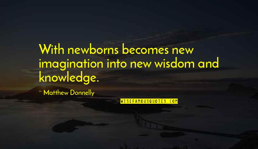 Last Days Of School Life Quotes By Matthew Donnelly: With newborns becomes new imagination into new wisdom