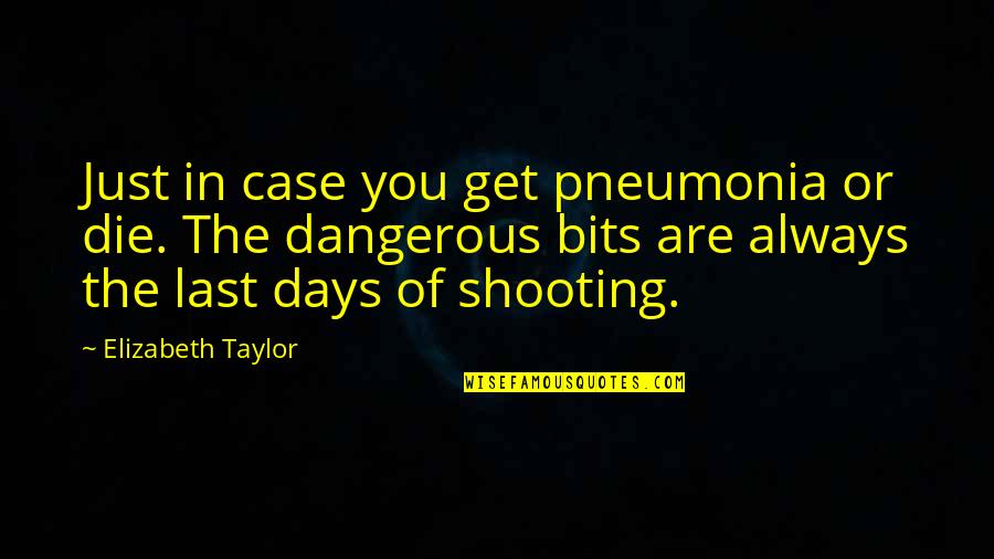 Last Days Quotes By Elizabeth Taylor: Just in case you get pneumonia or die. Last Days Quotes By Elizabeth Taylor: Just in case you get pneumonia or die.