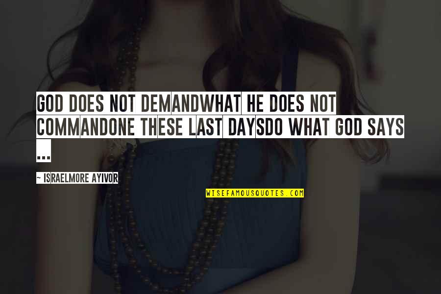 Last Days Quotes By Israelmore Ayivor: God does not DEMANDWhat He does not COMMANDOne Last Days Quotes By Israelmore Ayivor: God does not DEMANDWhat He does not COMMANDOne