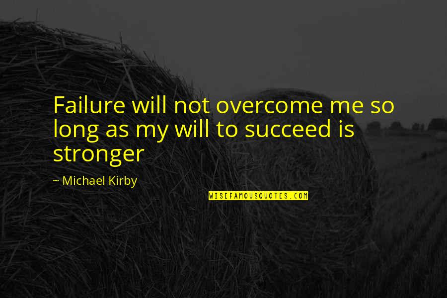 Last Ditch Efforts Quotes By Michael Kirby: Failure will not overcome me so long as