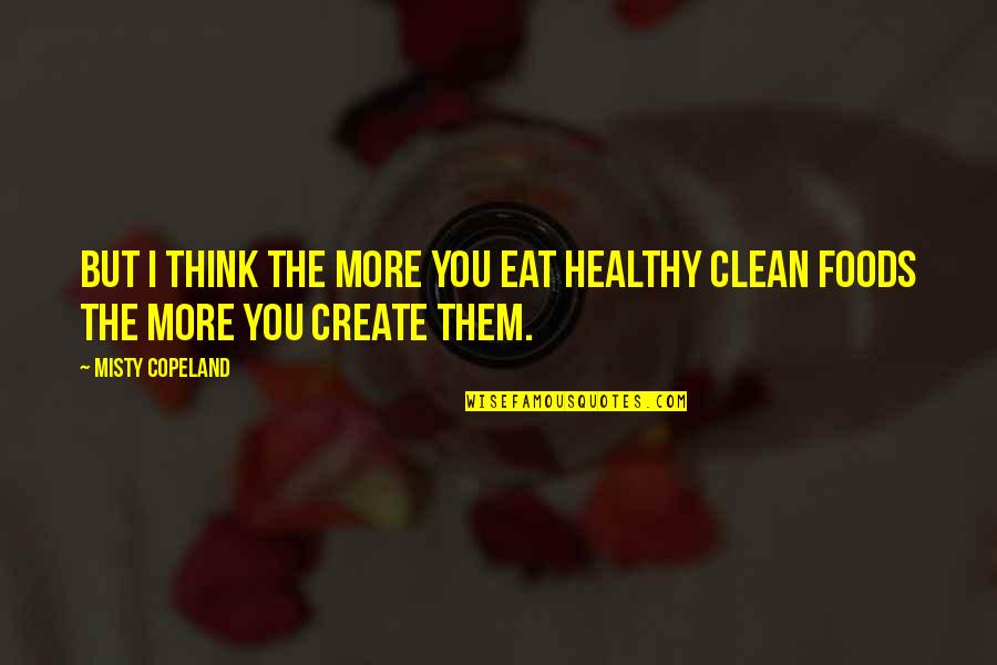 Last Emperor Quotes By Misty Copeland: But I think the more you eat healthy