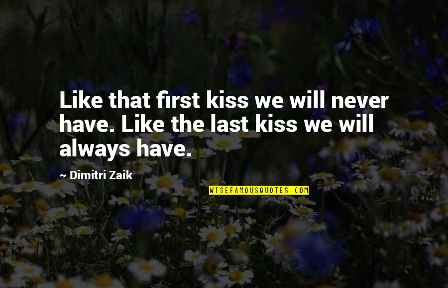 Last First Kiss Quotes By Dimitri Zaik: Like that first kiss we will never have.