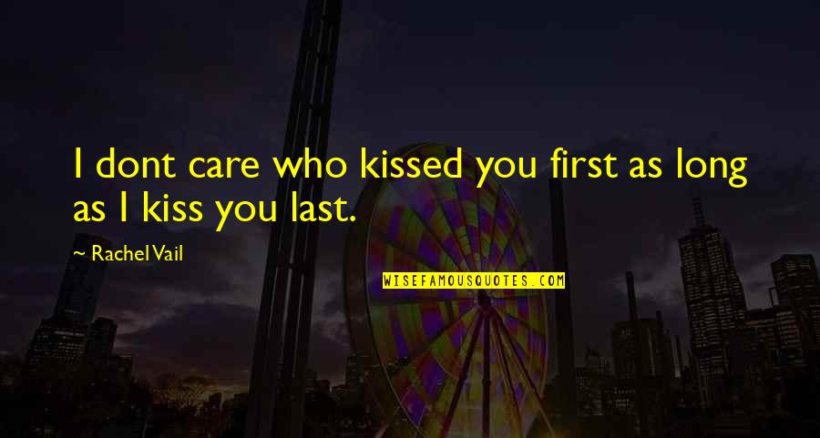 Last First Kiss Quotes By Rachel Vail: I dont care who kissed you first as