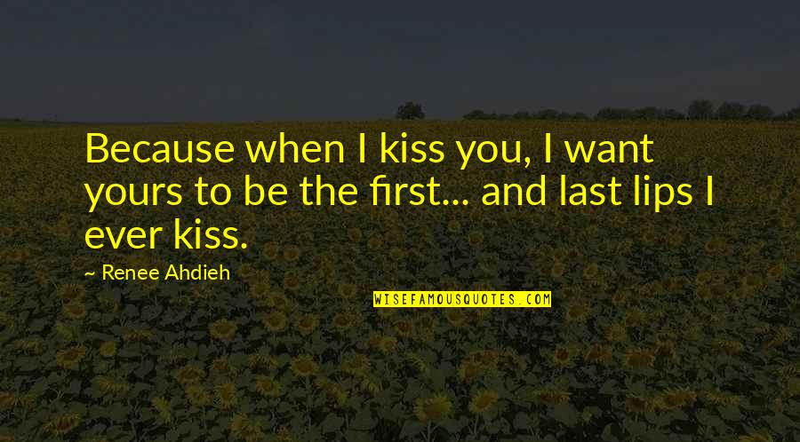 Last First Kiss Quotes By Renee Ahdieh: Because when I kiss you, I want yours