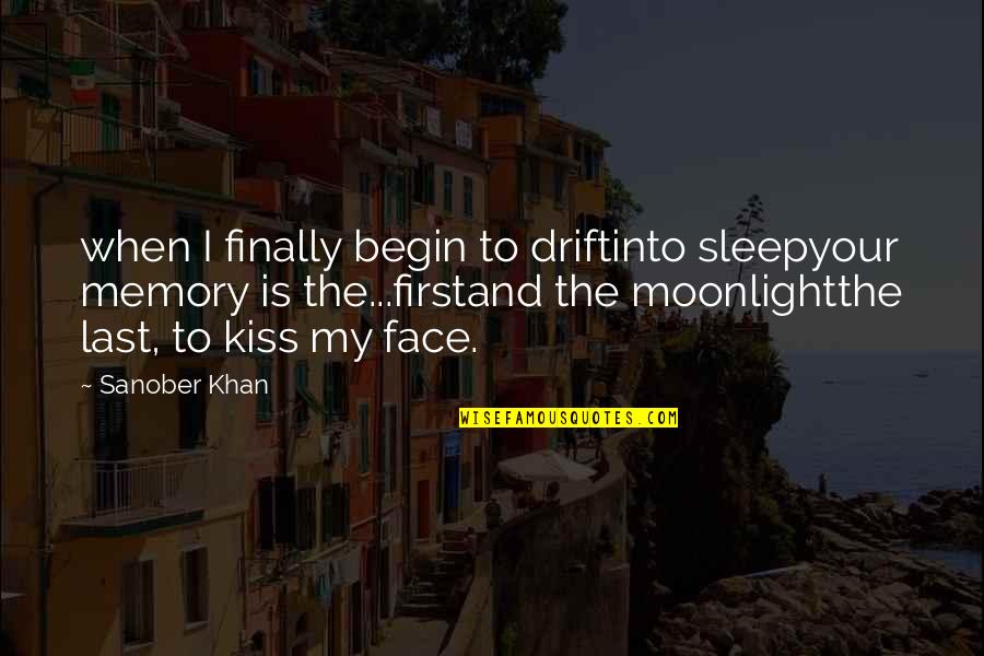 Last First Kiss Quotes By Sanober Khan: when I finally begin to driftinto sleepyour memory