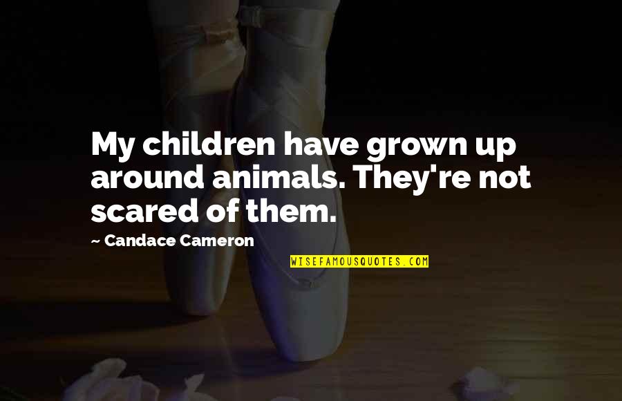 Last Fling Before The Ring Quotes By Candace Cameron: My children have grown up around animals. They're Last Fling Before The Ring Quotes By Candace Cameron: My children have grown up around animals. They're