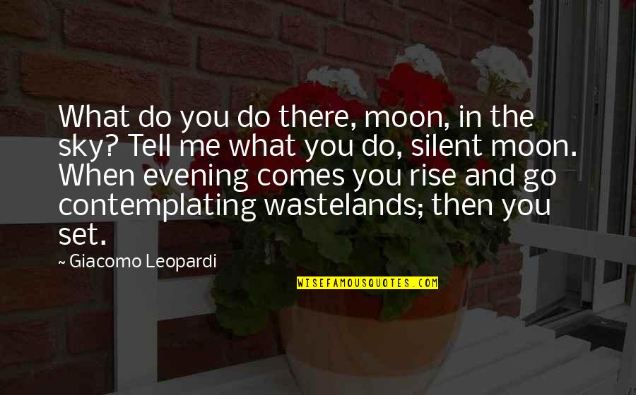Last Fling Before The Ring Quotes By Giacomo Leopardi: What do you do there, moon, in the Last Fling Before The Ring Quotes By Giacomo Leopardi: What do you do there, moon, in the