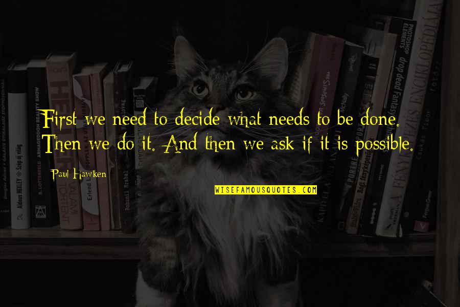 Last Free Man Quotes By Paul Hawken: First we need to decide what needs to