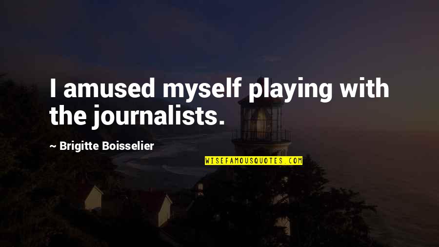 Last Friday Of September Quotes By Brigitte Boisselier: I amused myself playing with the journalists.