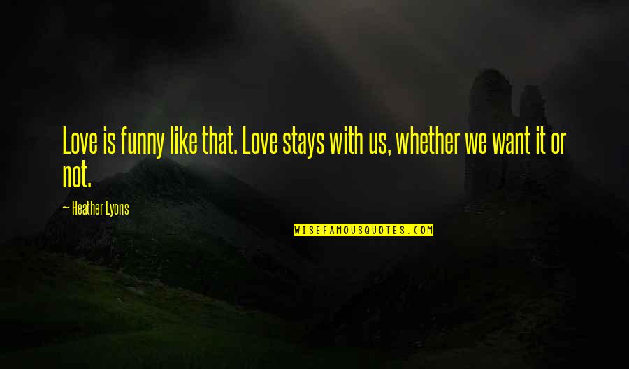 Last Friday Of September Quotes By Heather Lyons: Love is funny like that. Love stays with