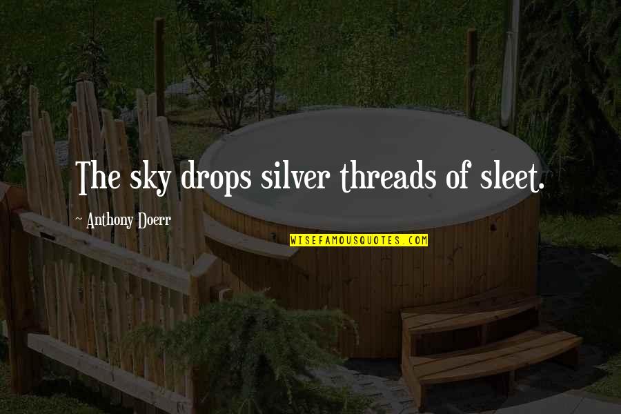 Last Friday Of The Year Quotes By Anthony Doerr: The sky drops silver threads of sleet. Last Friday Of The Year Quotes By Anthony Doerr: The sky drops silver threads of sleet.