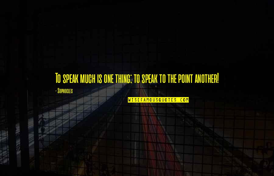 Last Friday Of The Year Quotes By Sophocles: To speak much is one thing; to speak