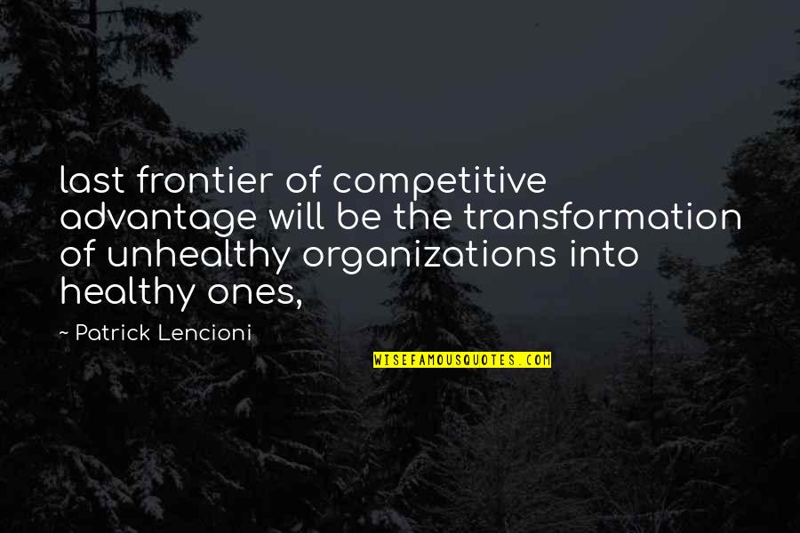 Last Frontier Quotes By Patrick Lencioni: last frontier of competitive advantage will be the