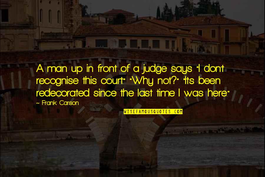 Last Funny Quotes By Frank Carson: A man up in front of a judge