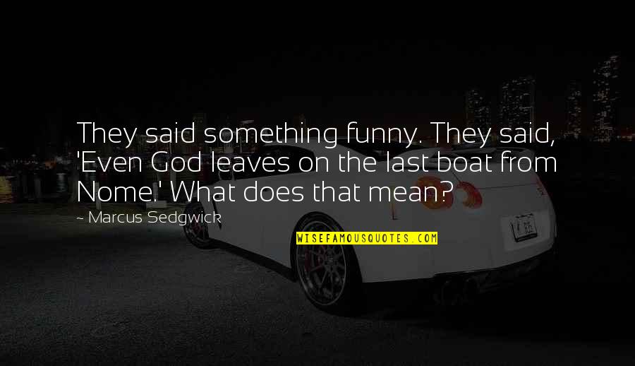 Last Funny Quotes By Marcus Sedgwick: They said something funny. They said, 'Even God